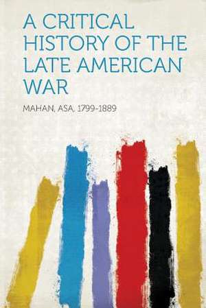 A Critical History of the Late American War de Asa Mahan