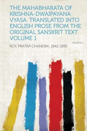 The Mahabharata of Krishna-Dwaipayana Vyasa. Translated Into English Prose from the Original Sanskrit Text Volume 1 de Pratap Chandra Roy