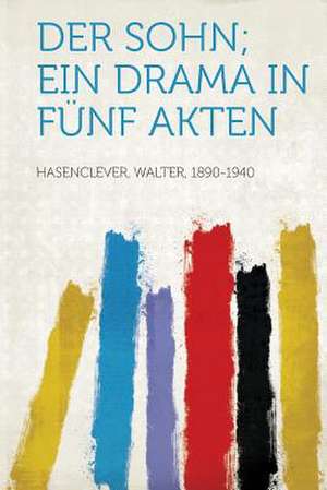 Der Sohn; Ein Drama in Funf Akten de Walter Hasenclever