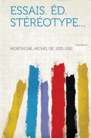 Essais. Éd. stéréotype... Volume 4 de Michel De Montaigne