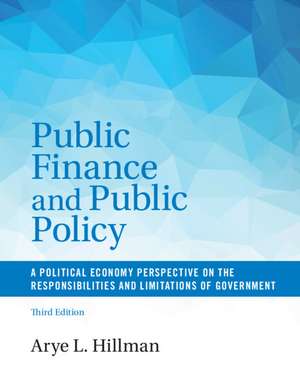 Public Finance and Public Policy: A Political Economy Perspective on the Responsibilities and Limitations of Government de Arye L. Hillman