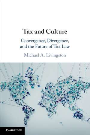 Tax and Culture: Convergence, Divergence, and the Future of Tax Law de Michael A. Livingston