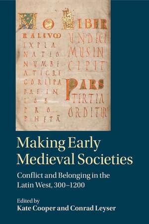 Making Early Medieval Societies: Conflict and Belonging in the Latin West, 300–1200 de Kate Cooper