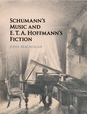 Schumann's Music and E. T. A. Hoffmann's Fiction de John MacAuslan