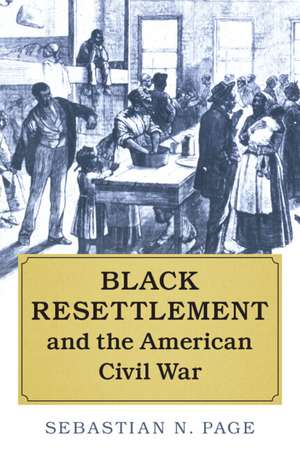 Black Resettlement and the American Civil War de Sebastian N. Page