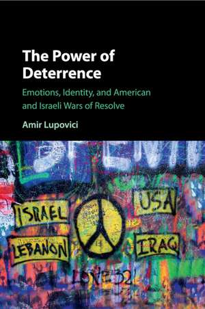 The Power of Deterrence: Emotions, Identity, and American and Israeli Wars of Resolve de Amir Lupovici