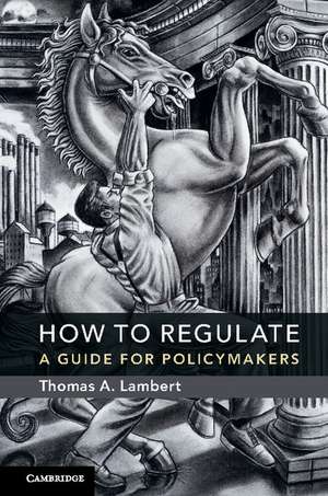 How to Regulate: A Guide for Policymakers de Thomas A. Lambert