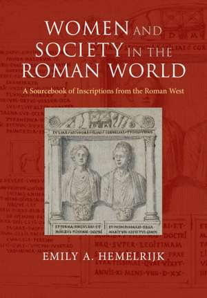 Women and Society in the Roman World: A Sourcebook of Inscriptions from the Roman West de Emily A. Hemelrijk