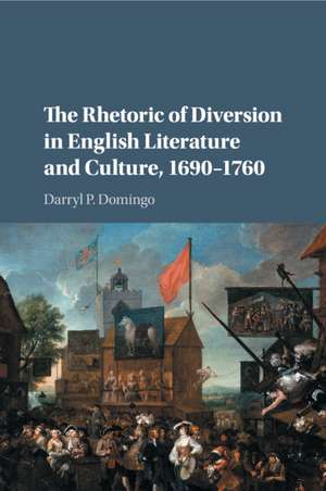 The Rhetoric of Diversion in English Literature and Culture, 1690–1760 de Darryl P. Domingo