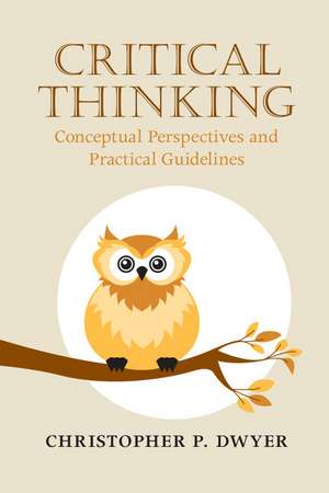 Critical Thinking: Conceptual Perspectives and Practical Guidelines de Christopher P. Dwyer