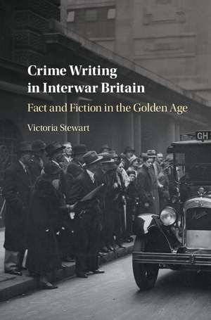 Crime Writing in Interwar Britain: Fact and Fiction in the Golden Age de Victoria Stewart