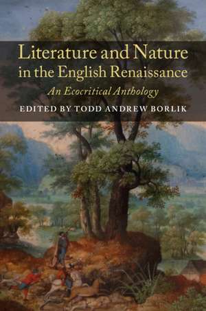 Literature and Nature in the English Renaissance: An Ecocritical Anthology de Todd Andrew Borlik