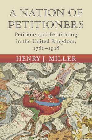 A Nation of Petitioners: Petitions and Petitioning in the United Kingdom, 1780–1918 de Henry J. Miller