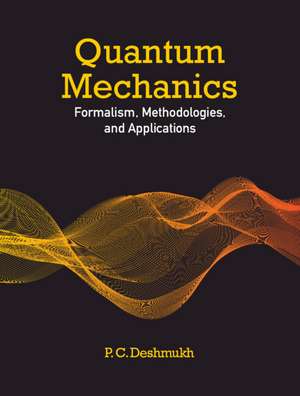 Quantum Mechanics: Formalism, Methodologies, and Applications de P. C. Deshmukh