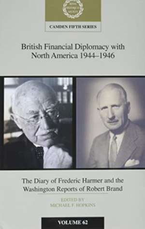 British Financial Diplomacy with North America 1944–1946: Volume 62: The Diary of Frederick Harmer and the Washington Reports of Robert Brand de Michael F. Hopkins