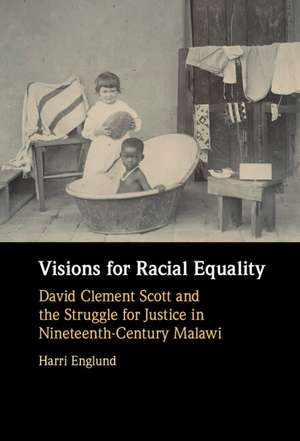 Visions for Racial Equality: David Clement Scott and the Struggle for Justice in Nineteenth-Century Malawi de Harri Englund