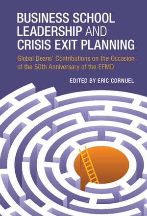 Business School Leadership and Crisis Exit Planning: Global Deans' Contributions on the Occasion of the 50th Anniversary of the EFMD de Eric Cornuel