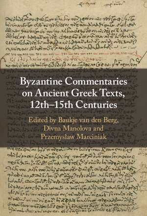 Byzantine Commentaries on Ancient Greek Texts, 12th–15th Centuries de Baukje van den Berg