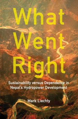 What Went Right: Sustainability Versus Dependence in Nepal's Hydropower Development de Mark Liechty