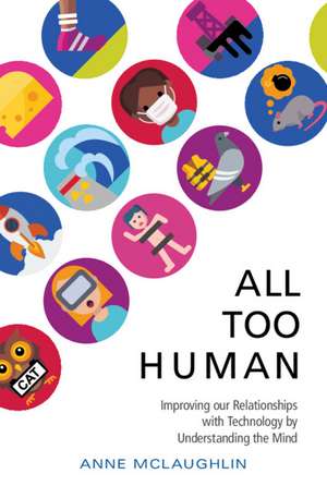 All Too Human: Understanding and Improving our Relationships with Technology de Anne McLaughlin