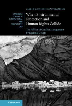 When Environmental Protection and Human Rights Collide: The Politics of Conflict Management by Regional Courts de Marie-Catherine Petersmann