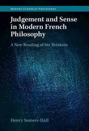 Judgement and Sense in Modern French Philosophy: A New Reading of Six Thinkers de Henry Somers-Hall