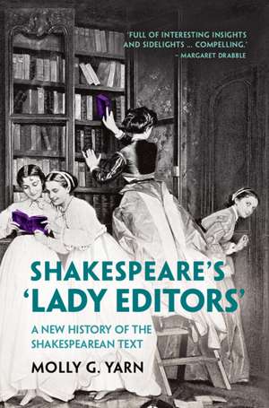 Shakespeare's ‘Lady Editors': A New History of the Shakespearean Text de Molly G. Yarn