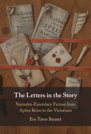 The Letters in the Story: Narrative-Epistolary Fiction from Aphra Behn to the Victorians de Eve Tavor Bannet