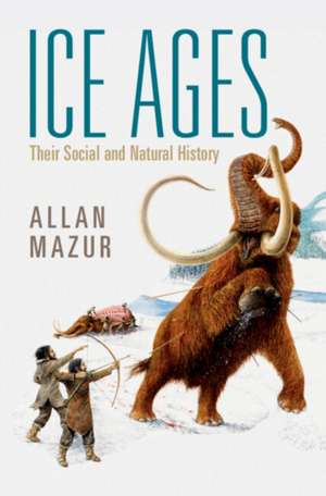 Ice Ages: Their Social and Natural History de Allan Mazur