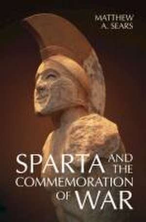 Sparta and the Commemoration of War de Matthew A. Sears