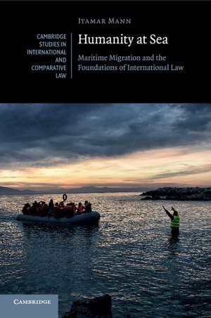 Humanity at Sea: Maritime Migration and the Foundations of International Law de Itamar Mann