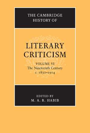 The Cambridge History of Literary Criticism: Volume 6, The Nineteenth Century, c.1830–1914 de M. A. R. Habib