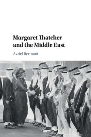 Margaret Thatcher and the Middle East de Azriel Bermant