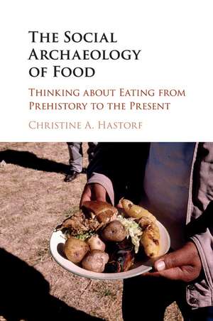 The Social Archaeology of Food: Thinking about Eating from Prehistory to the Present de Christine A. Hastorf