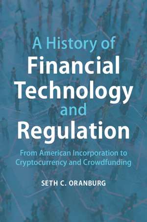 A History of Financial Technology and Regulation: From American Incorporation to Cryptocurrency and Crowdfunding de Seth C. Oranburg