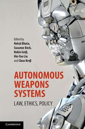 Autonomous Weapons Systems: Law, Ethics, Policy de Nehal Bhuta