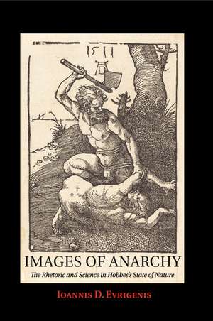 Images of Anarchy: The Rhetoric and Science in Hobbes's State of Nature de Ioannis D. Evrigenis