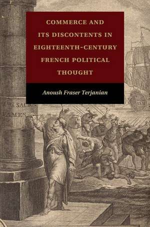 Commerce and Its Discontents in Eighteenth-Century French Political Thought de Anoush Fraser Terjanian