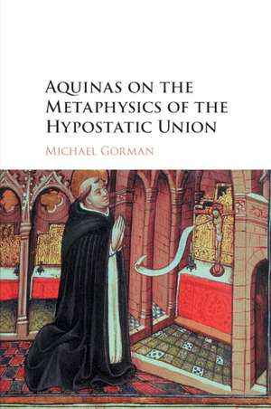 Aquinas on the Metaphysics of the Hypostatic Union de Michael Gorman