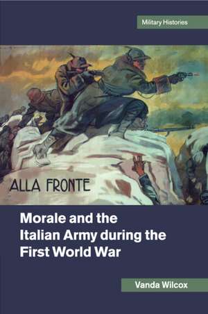 Morale and the Italian Army during the First World War de Vanda Wilcox