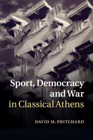 Sport, Democracy and War in Classical Athens de David M. Pritchard