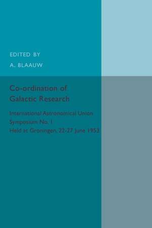 Co-ordination of Galactic Research: International Astronomical Union Symposium No.1 - Held at Groningen, 22–27 June 1953 de A. Blaauw