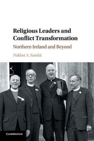 Religious Leaders and Conflict Transformation: Northern Ireland and Beyond de Nukhet A. Sandal