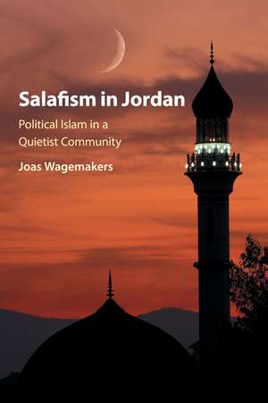 Salafism in Jordan: Political Islam in a Quietist Community de Joas Wagemakers