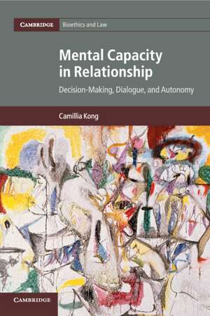 Mental Capacity in Relationship: Decision-Making, Dialogue, and Autonomy de Camillia Kong