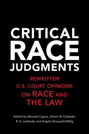 Critical Race Judgments: Rewritten U.S. Court Opinions on Race and the Law de Bennett Capers