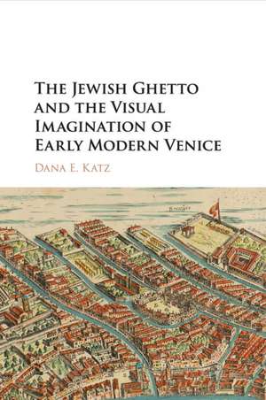 The Jewish Ghetto and the Visual Imagination of Early Modern Venice de Dana E. Katz