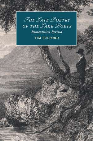 The Late Poetry of the Lake Poets: Romanticism Revised de Tim Fulford