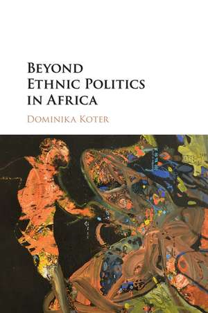 Beyond Ethnic Politics in Africa de Dominika Koter