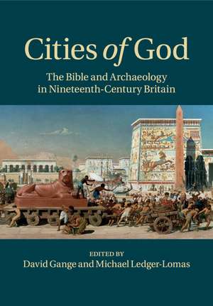 Cities of God: The Bible and Archaeology in Nineteenth-Century Britain de David Gange